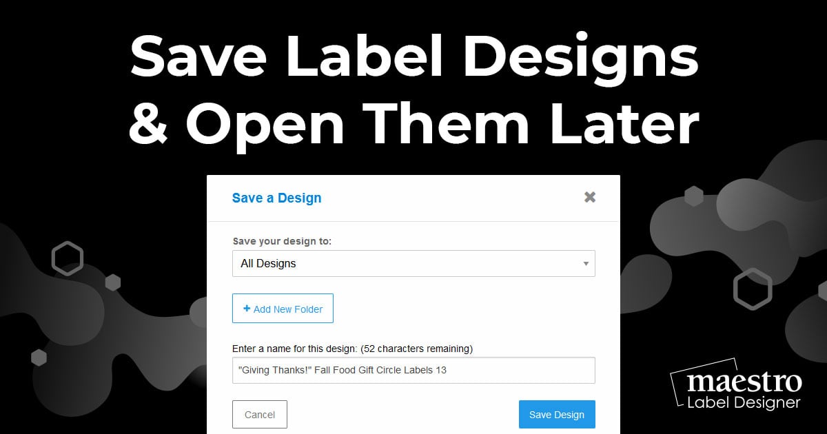 Saving designs and opening saved designs in Maestro Label Designer